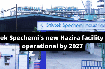 Shivtek Spechemi’s new Hazira facility to be operational by 2027